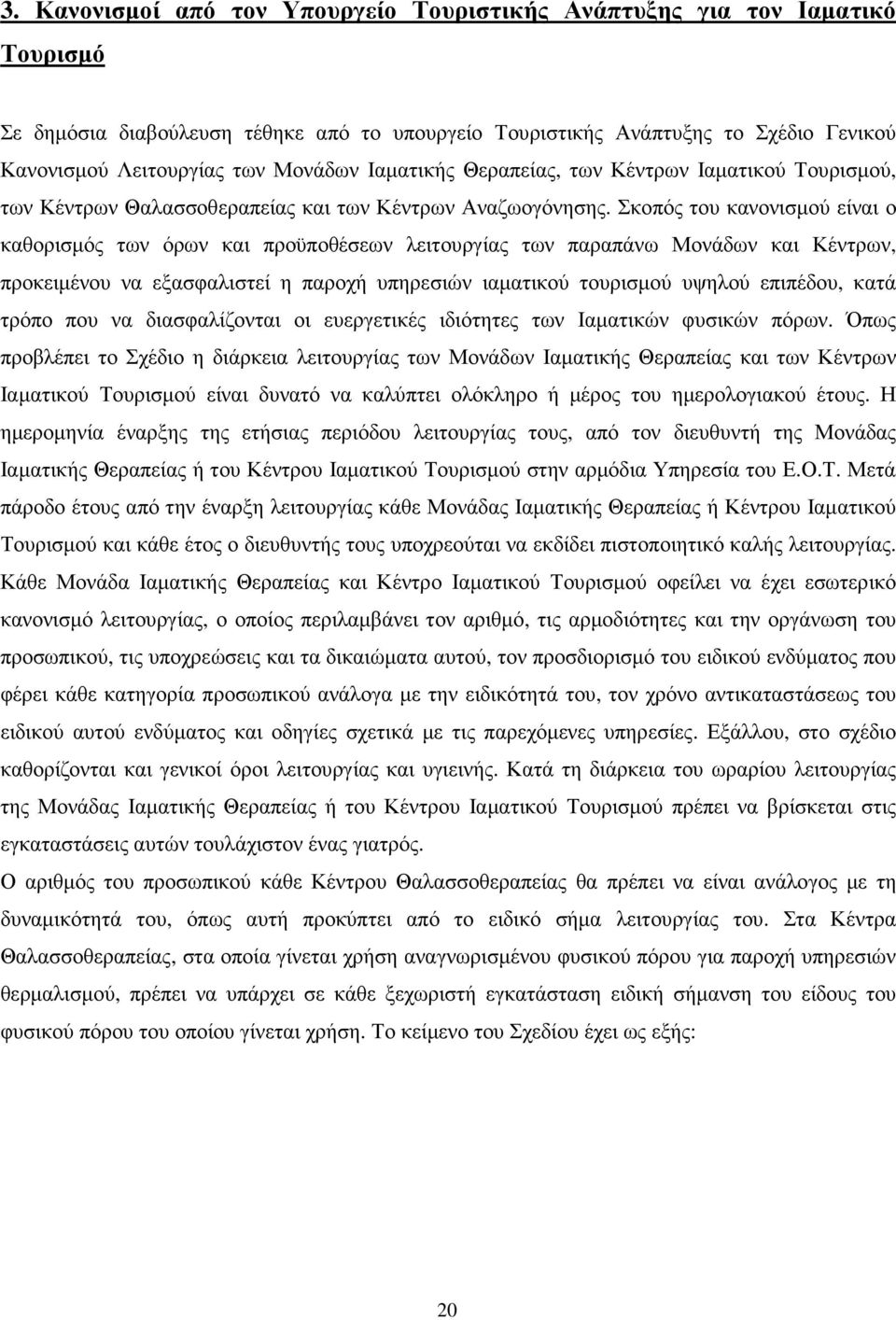 Σκοπός του κανονισµού είναι ο καθορισµός των όρων και προϋποθέσεων λειτουργίας των παραπάνω Μονάδων και Κέντρων, προκειµένου να εξασφαλιστεί η παροχή υπηρεσιών ιαµατικού τουρισµού υψηλού επιπέδου,