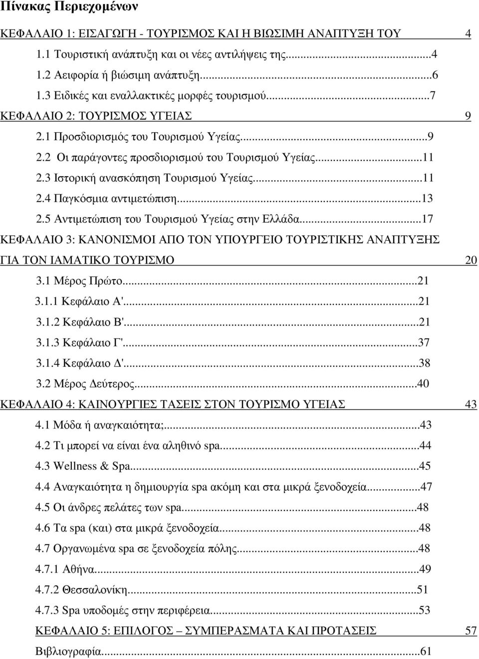 3 Ιστορική ανασκόπηση Τουρισµού Υγείας...11 2.4 Παγκόσµια αντιµετώπιση...13 2.5 Αντιµετώπιση του Τουρισµού Υγείας στην Ελλάδα.