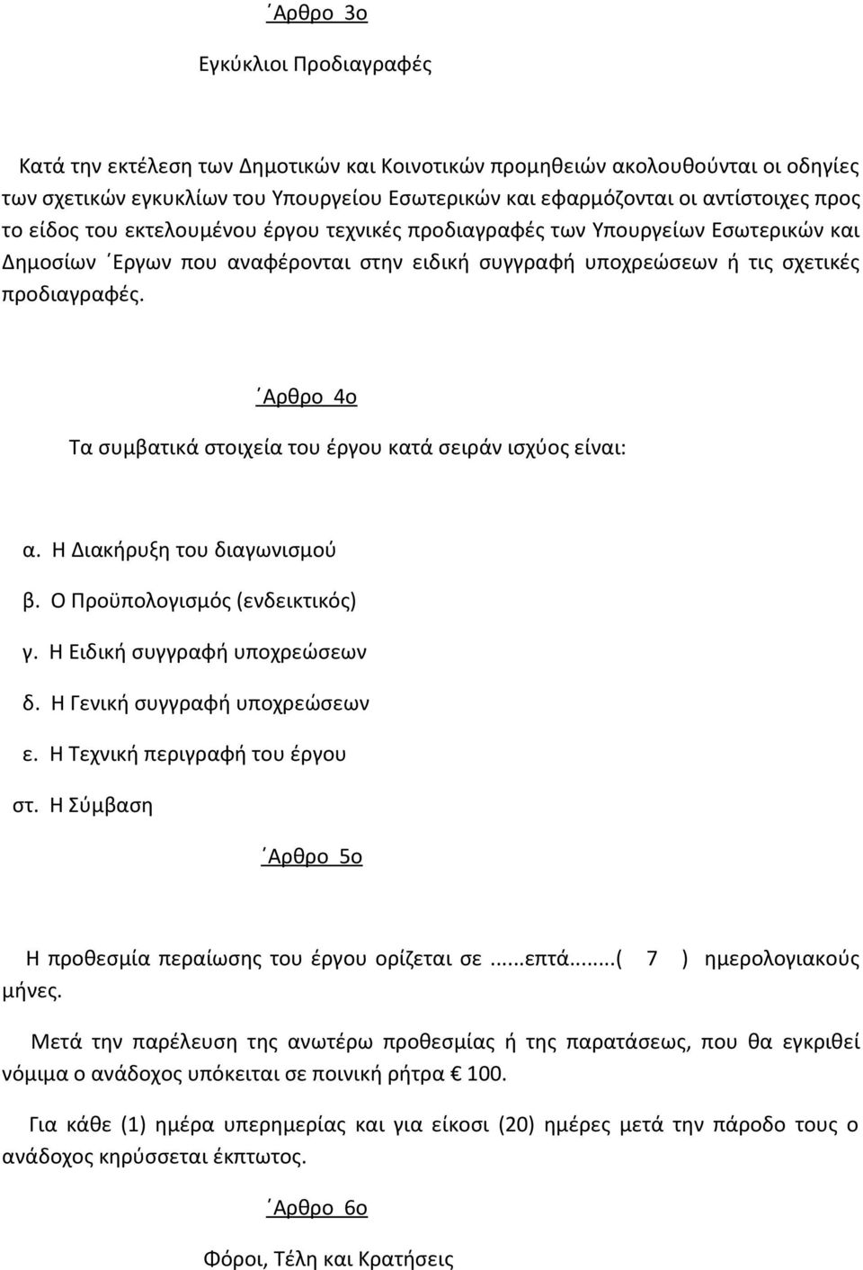 Αρθρο 4ο Τα συμβατικά στοιχεία του έργου κατά σειράν ισχύος είναι: α. Η Διακήρυξη του διαγωνισμού β. Ο Προϋπολογισμός (ενδεικτικός) γ. Η Ειδική συγγραφή υποχρεώσεων δ. Η Γενική συγγραφή υποχρεώσεων ε.