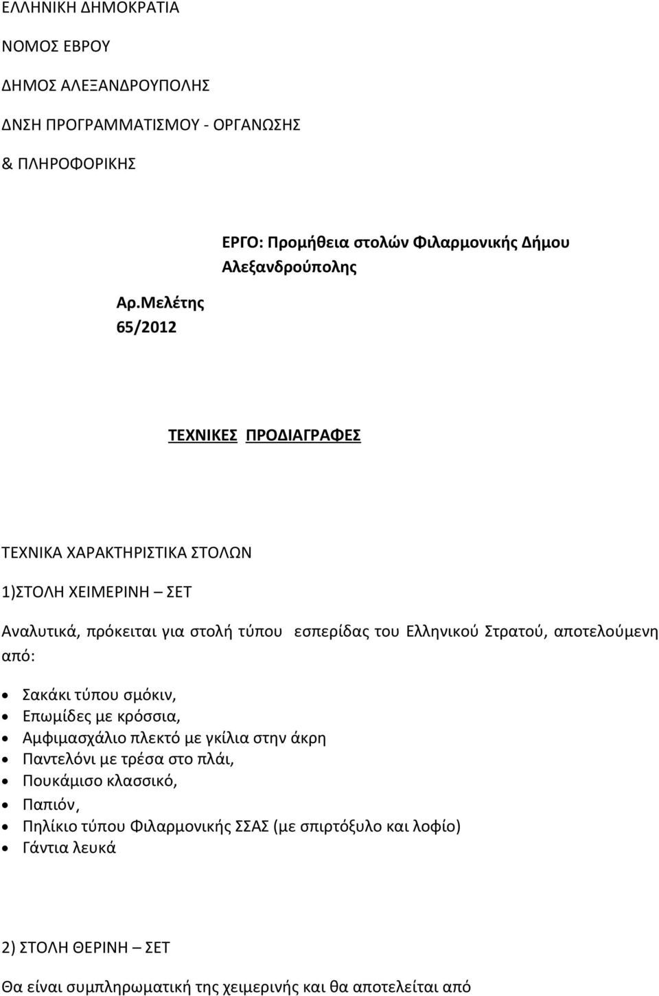 Αναλυτικά, πρόκειται για στολή τύπου εσπερίδας του Ελληνικού Στρατού, αποτελούμενη από: Σακάκι τύπου σμόκιν, Επωμίδες με κρόσσια, Αμφιμασχάλιο πλεκτό με