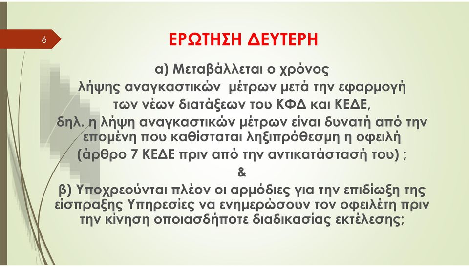 η λήψη αναγκαστικών μέτρων είναι δυνατή από την επομένη που καθίσταται ληξιπρόθεσμη η οφειλή (άρθρο 7 ΚΕΔΕ