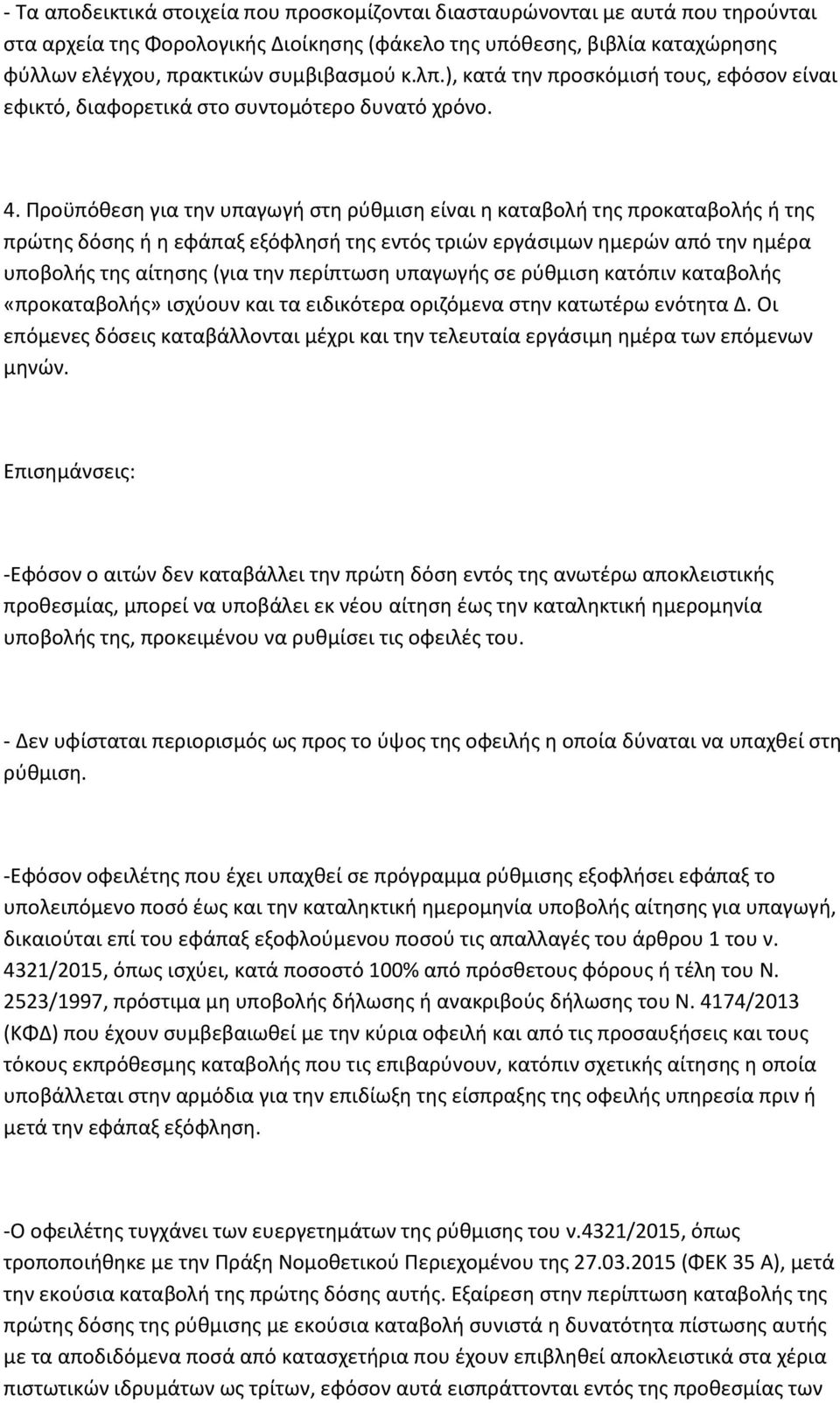 Προϋπόθεση για την υπαγωγή στη ρύθμιση είναι η καταβολή της προκαταβολής ή της πρώτης δόσης ή η εφάπαξ εξόφλησή της εντός τριών εργάσιμων ημερών από την ημέρα υποβολής της αίτησης (για την περίπτωση