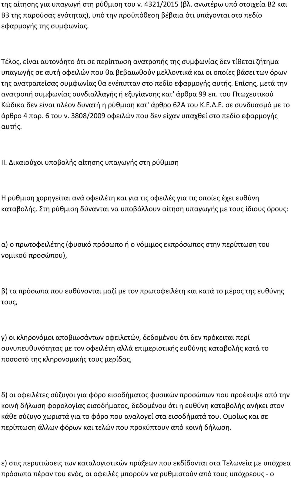 ενέπιπταν στο πεδίο εφαρμογής αυτής. Επίσης, μετά την ανατροπή συμφωνίας συνδιαλλαγής ή εξυγίανσης κατ' άρθρα 99 επ. του Πτωχευτικού Κώδικα δεν είναι πλέον δυνατή η ρύθμιση κατ' άρθρο 62Α του Κ.Ε.Δ.Ε. σε συνδυασμό με το άρθρο 4 παρ.