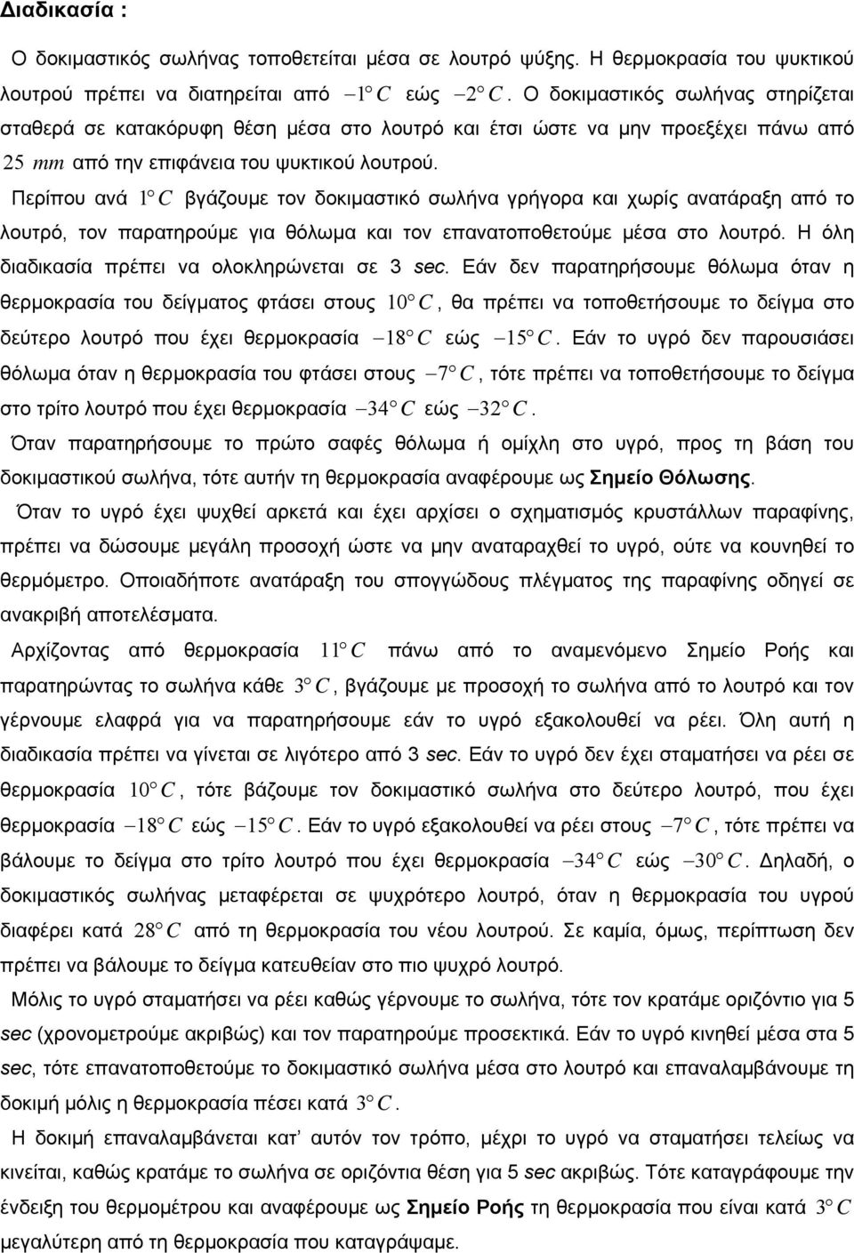 Περίπου ανά 1 C βγάζουμε τον δοκιμαστικό σωλήνα γρήγορα και χωρίς ανατάραξη από το λουτρό, τον παρατηρούμε για θόλωμα και τον επανατοποθετούμε μέσα στο λουτρό.