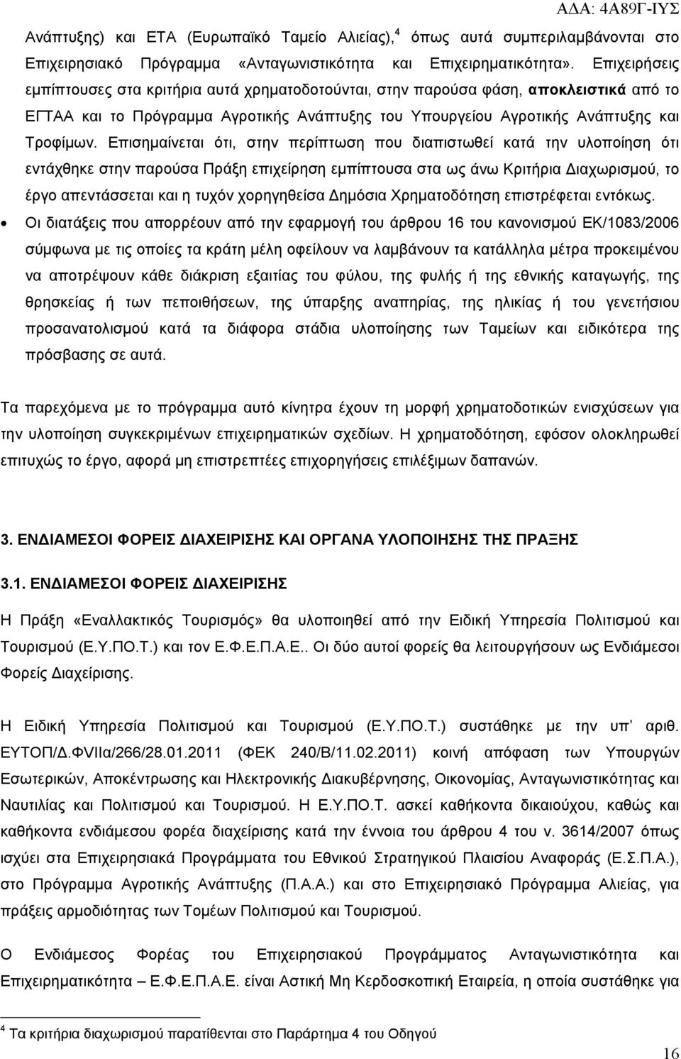 Επισημαίνεται ότι, στην περίπτωση που διαπιστωθεί κατά την υλοποίηση ότι εντάχθηκε στην παρούσα Πράξη επιχείρηση εμπίπτουσα στα ως άνω Κριτήρια Διαχωρισμού, το έργο απεντάσσεται και η τυχόν