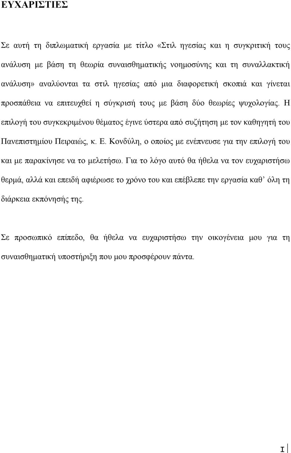 Η επιλογή του συγκεκριμένου θέματος έγινε ύστερα από συζήτηση με τον καθηγητή του Πανεπιστημίου Πειραιώς, κ. Ε. Κονδύλη, ο οποίος με ενέπνευσε για την επιλογή του και με παρακίνησε να το μελετήσω.