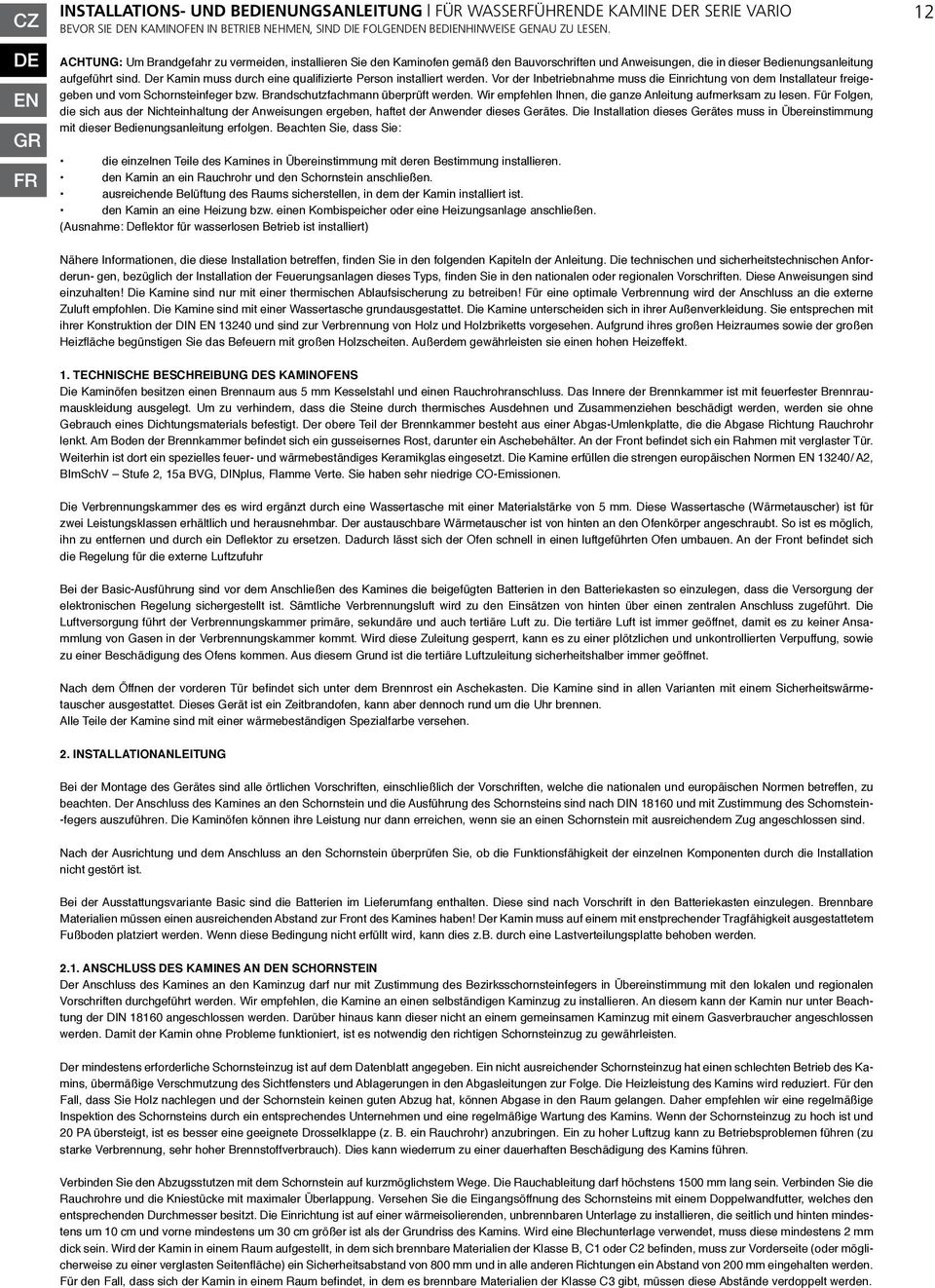 Der Kamin muss durch eine qualifizierte Person installiert werden. Vor der Inbetriebnahme muss die Einrichtung von dem Installateur freigegeben und vom Schornsteinfeger bzw.
