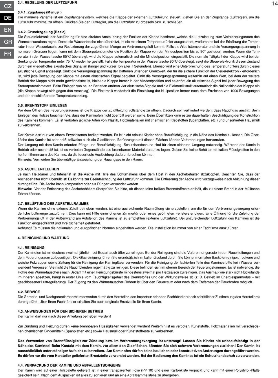 Grundregelung (Basic) Die Steuerelektronik der Ausführung für eine direkten Ansteuerung der Position der Klappe bestimmt, welche die Luftzuleitung zum Verbrennungsraum des Warmwasserofens regelt.