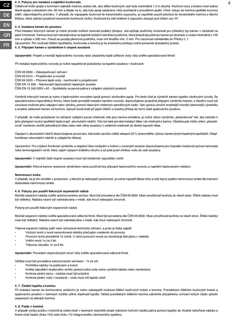 Otvor vstupu do komína opatřete kovovou zděří, odpovídajícího průměru.