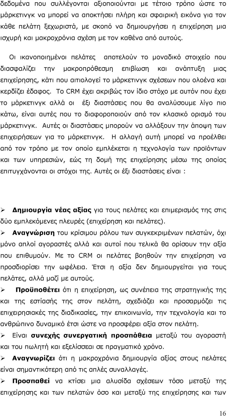 Οι ικανοποιημένοι πελάτες αποτελούν το μοναδικό στοιχείο που διασφαλίζει την μακροπρόθεσμη επιβίωση και ανάπτυξη μιας επιχείρησης, κάτι που αιτιολογεί το μάρκετινγκ σχέσεων που ολοένα και κερδίζει
