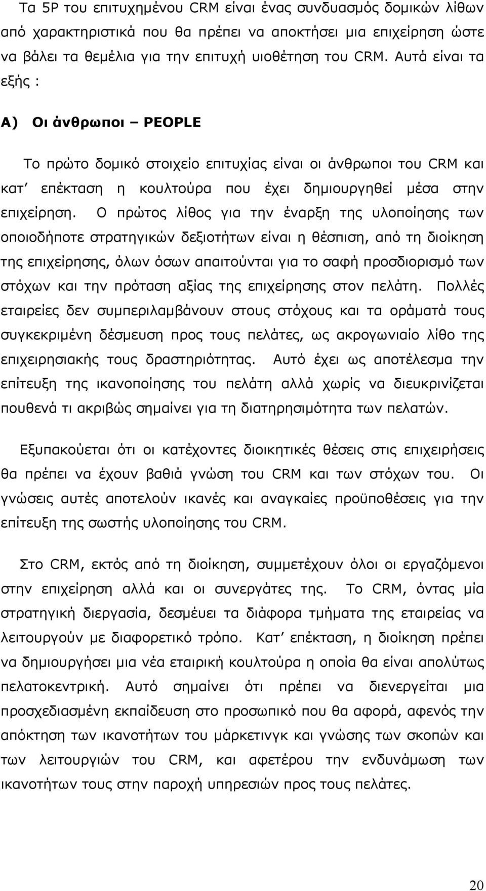 Ο πρώτος λίθος για την έναρξη της υλοποίησης των οποιοδήποτε στρατηγικών δεξιοτήτων είναι η θέσπιση, από τη διοίκηση της επιχείρησης, όλων όσων απαιτούνται για το σαφή προσδιορισμό των στόχων και την