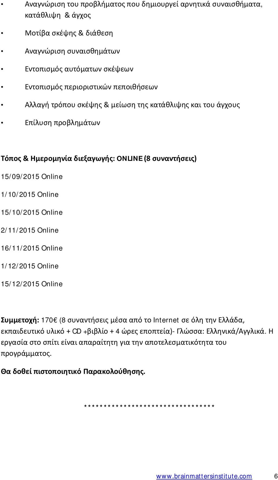 1/10/2015 Online 15/10/2015 Online 2/11/2015 Online Συμμετοχή: 170 (8 συναντήσεις μέσα από το Internet σε όλη την Ελλάδα, εκπαιδευτικό υλικό + CD +βιβλίο + 4 ώρες εποπτεία)- Γλώσσα: