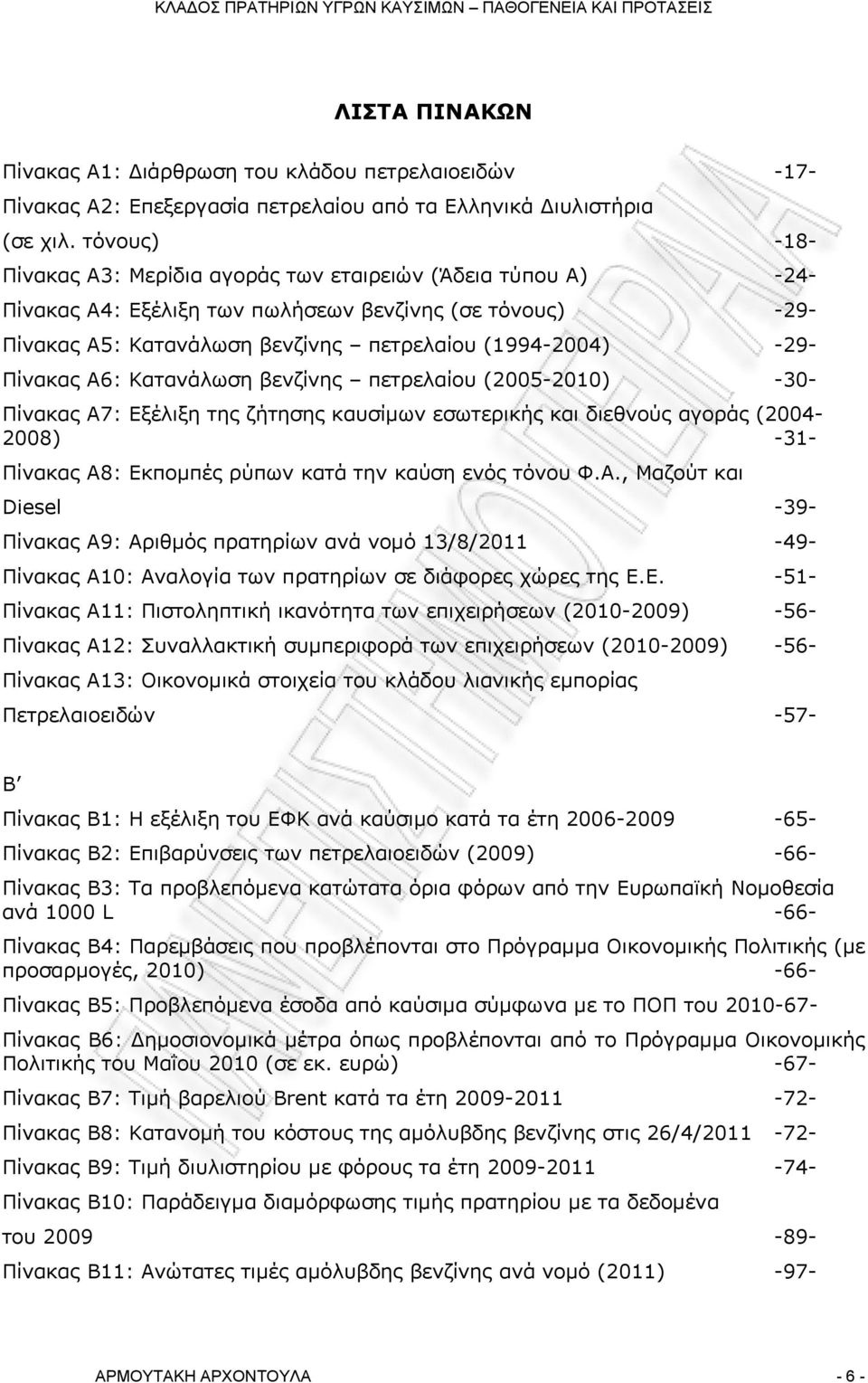 Πίνακας Α6: Κατανάλωση βενζίνης πετρελαίου (2005-2010) -30- Πίνακας Α7: Εξέλιξη της ζήτησης καυσίμων εσωτερικής και διεθνούς αγοράς (2004-2008) -31- Πίνακας Α8: Εκπομπές ρύπων κατά την καύση ενός