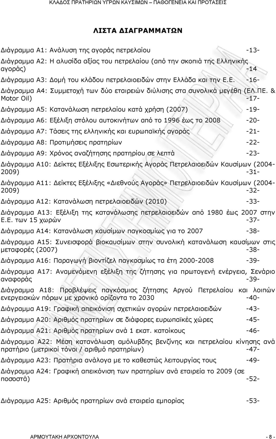 & Motor Oil) -17- ιάγραμμα Α5: Κατανάλωση πετρελαίου κατά χρήση (2007) -19- ιάγραμμα Α6: Εξέλιξη στόλου αυτοκινήτων από το 1996 έως το 2008-20- ιάγραμμα Α7: Τάσεις της ελληνικής και ευρωπαϊκής αγοράς