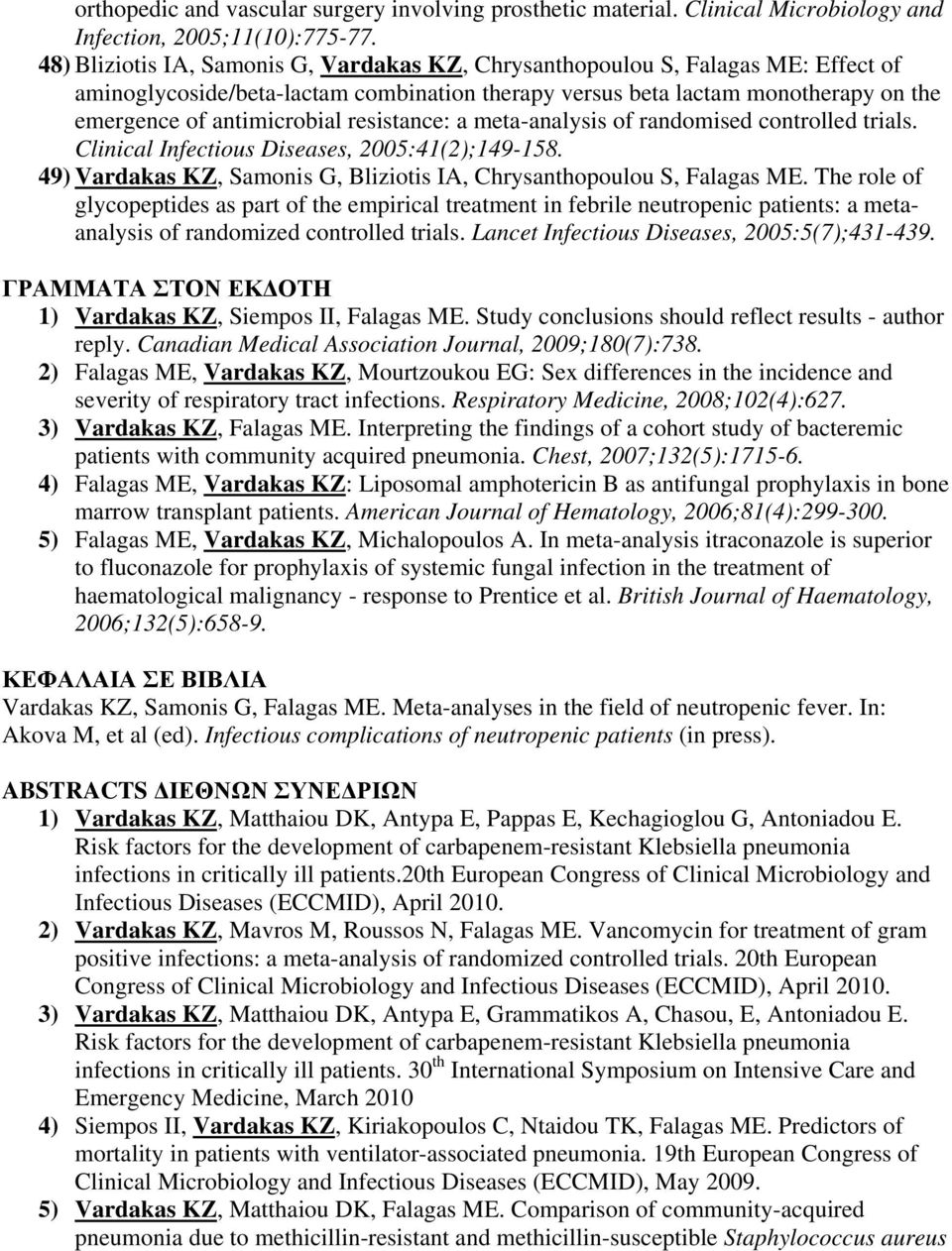 resistance: a meta-analysis of randomised controlled trials. Clinical Infectious Diseases, 2005:41(2);149-158. 49) Vardakas KZ, Samonis G, Bliziotis IA, Chrysanthopoulou S, Falagas ME.