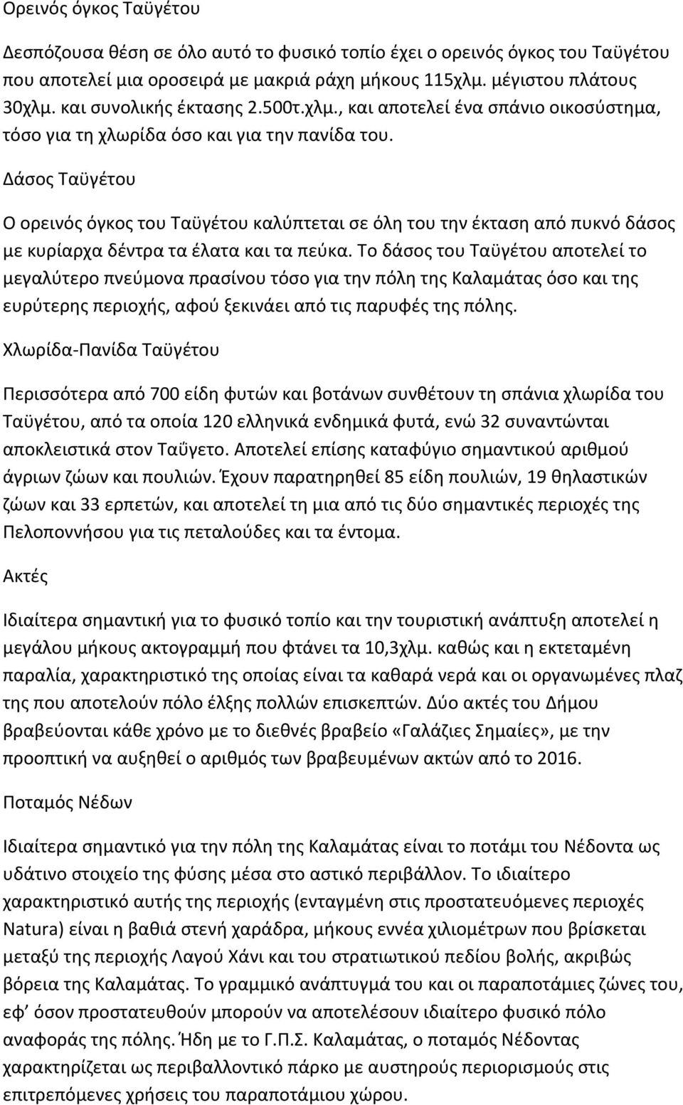 Δάσος Ταϋγέτου Ο ορεινός όγκος του Ταϋγέτου καλύπτεται σε όλη του την έκταση από πυκνό δάσος με κυρίαρχα δέντρα τα έλατα και τα πεύκα.