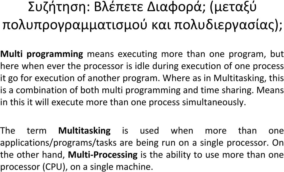 Where as in Multitasking, this is a combination of both multi programming and time sharing.