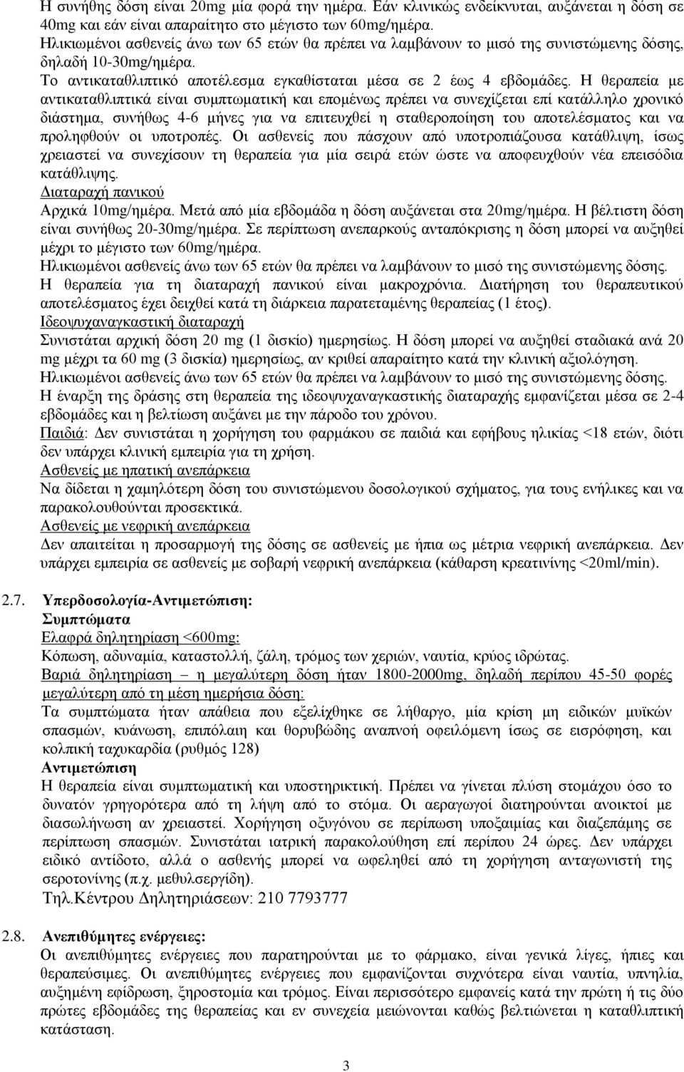 Η θεραπεία με αντικαταθλιπτικά είναι συμπτωματική και επομένως πρέπει να συνεχίζεται επί κατάλληλο χρονικό διάστημα, συνήθως 46 μήνες για να επιτευχθεί η σταθεροποίηση του αποτελέσματος και να