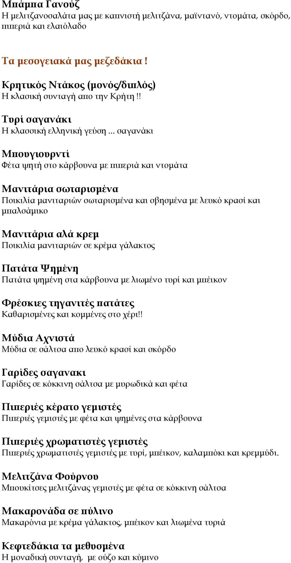 .. σαγανάκι Μπουγιουρντί Φέτα ψητή στο κάρβουνα με πιπεριά και ντομάτα Μανιτάρια σωταρισμένα Ποικιλία μανιταριών σωταρισμένα και σβησμένα με λευκό κρασί και μπαλσάμικο Μανιτάρια αλά κρεμ Ποικιλία
