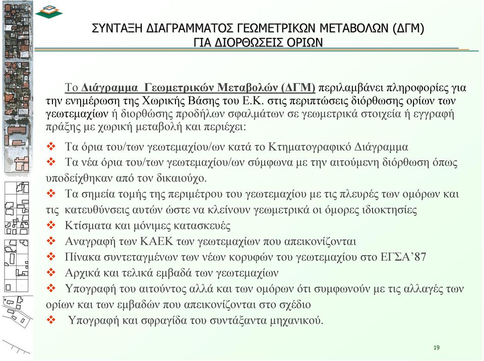 στις περιπτώσεις διόρθωσης ορίων των γεωτεμαχίων ή διορθώσης προδήλων σφαλμάτων σε γεωμετρικά στοιχεία ή εγγραφή πράξης με χωρική μεταβολή και περιέχει: Τα όρια του/των γεωτεμαχίου/ων κατά το