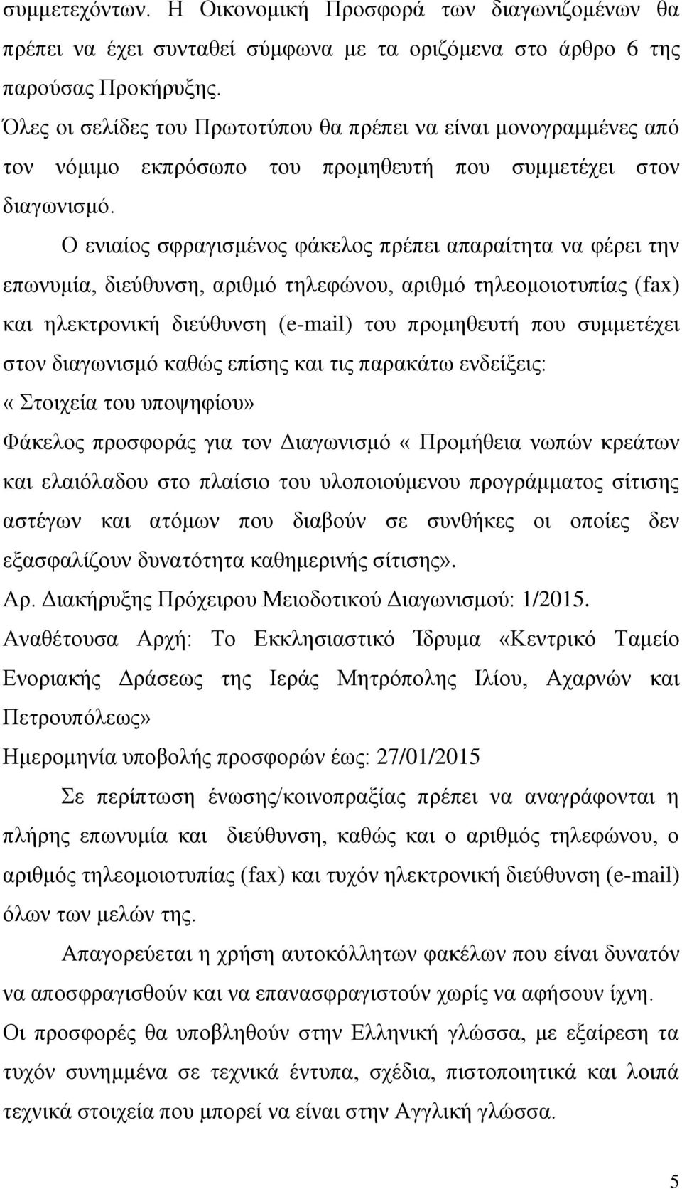 Ο ενιαίος σφραγισμένος φάκελος πρέπει απαραίτητα να φέρει την επωνυμία, διεύθυνση, αριθμό τηλεφώνου, αριθμό τηλεομοιοτυπίας (fax) και ηλεκτρονική διεύθυνση (e-mail) του προμηθευτή που συμμετέχει στον