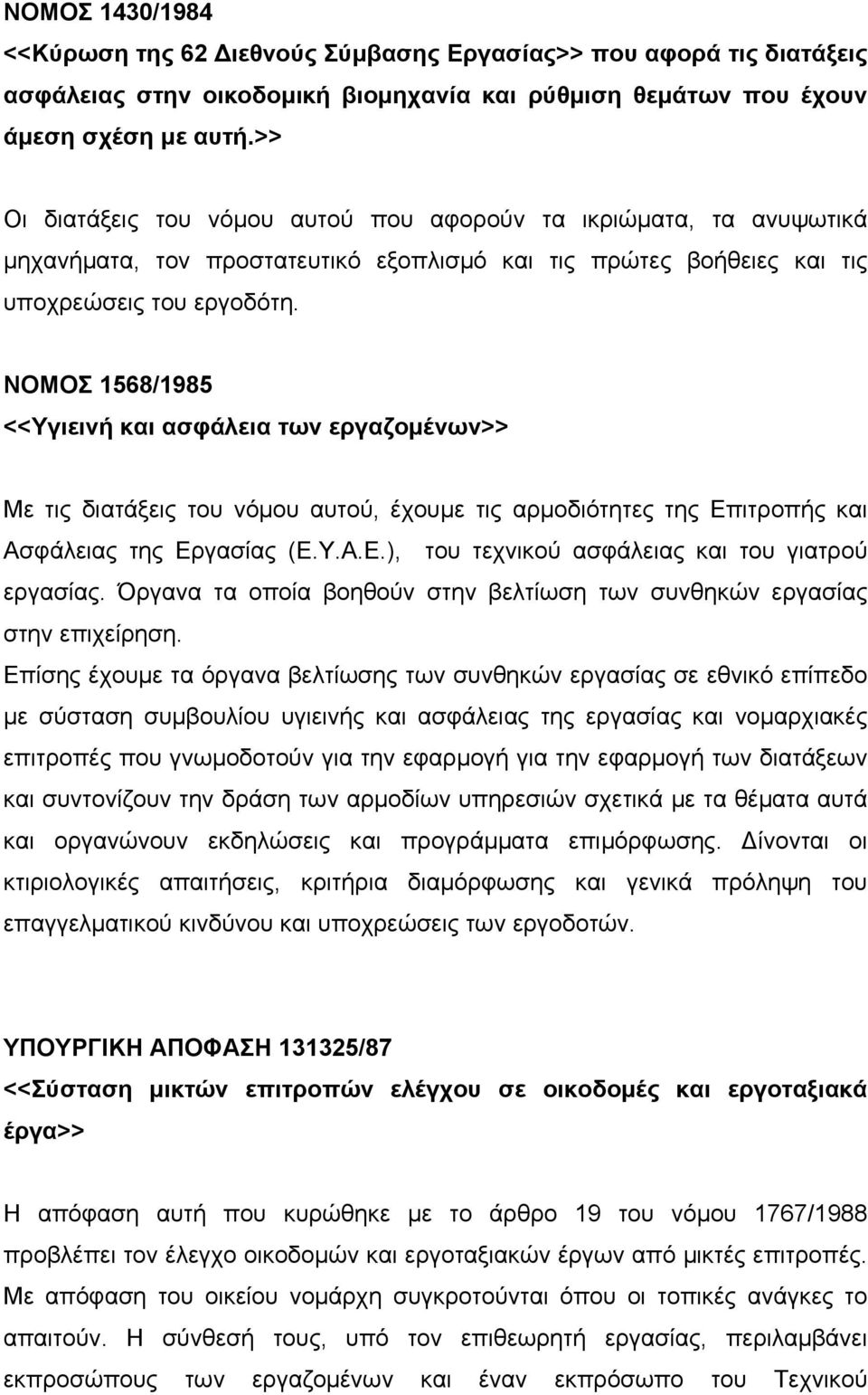 ΝΟΜΟΣ 1568/1985 <<Υγιεινή και ασφάλεια των εργαζομένων>> Με τις διατάξεις του νόμου αυτού, έχουμε τις αρμοδιότητες της Επιτροπής και Ασφάλειας της Εργασίας (Ε.Υ.Α.Ε.), του τεχνικού ασφάλειας και του γιατρού εργασίας.