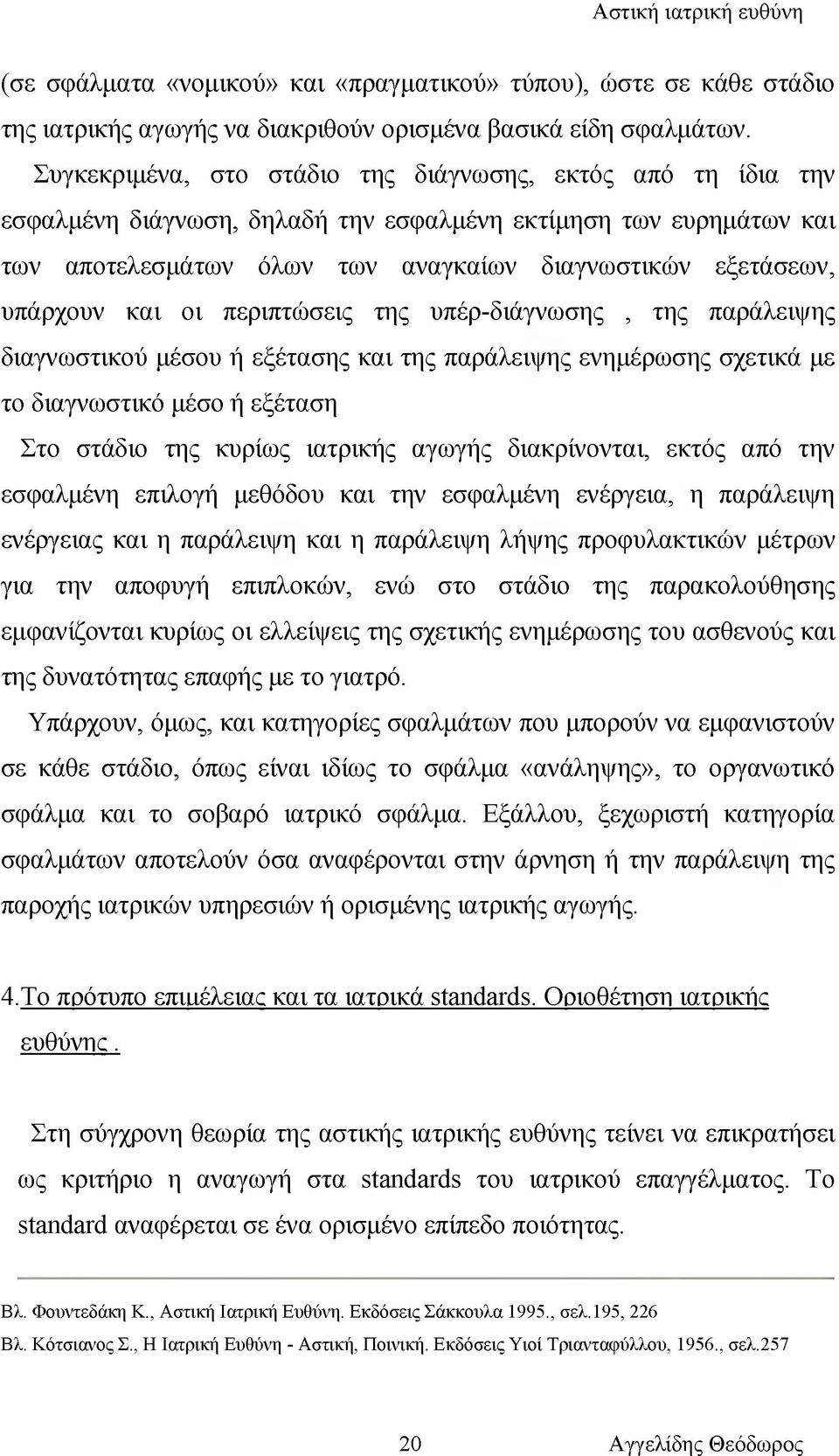 και οι περιπτώσεις της υπέρ-διάγνωσης, της παράλειψης διαγνωστικού μέσου ή εξέτασης και της παράλειψης ενημέρωσης σχετικά με το διαγνωστικό μέσο ή εξέταση Στο στάδιο της κυρίως ιατρικής αγωγής