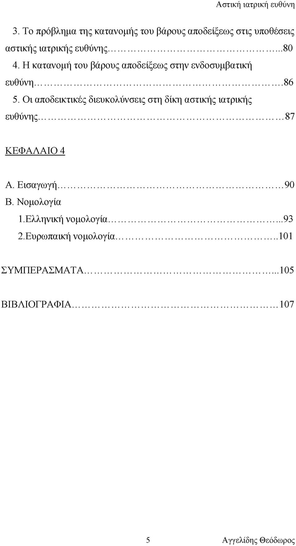 Οι αποδεικτικές διευκολύνσεις στη δίκη αστικής ιατρικής ευθύνης... 87 ΚΕΦΑΛΑΙΟ 4 Α. Εισαγωγή... 90 Β.