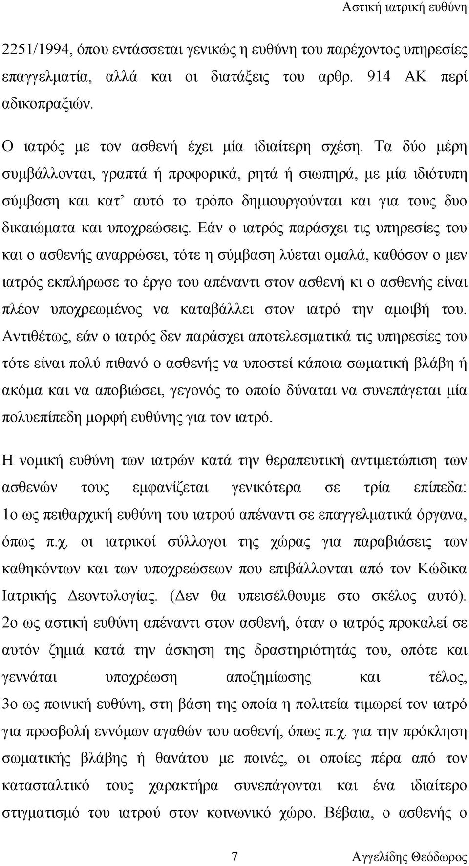 Εάν ο ιατρός παράσχει τις υπηρεσίες του και ο ασθενής αναρρώσει, τότε η σύμβαση λύεται ομαλά, καθόσον ο μεν ιατρός εκπλήρωσε το έργο του απέναντι στον ασθενή κι ο ασθενής είναι πλέον υποχρεωμένος να