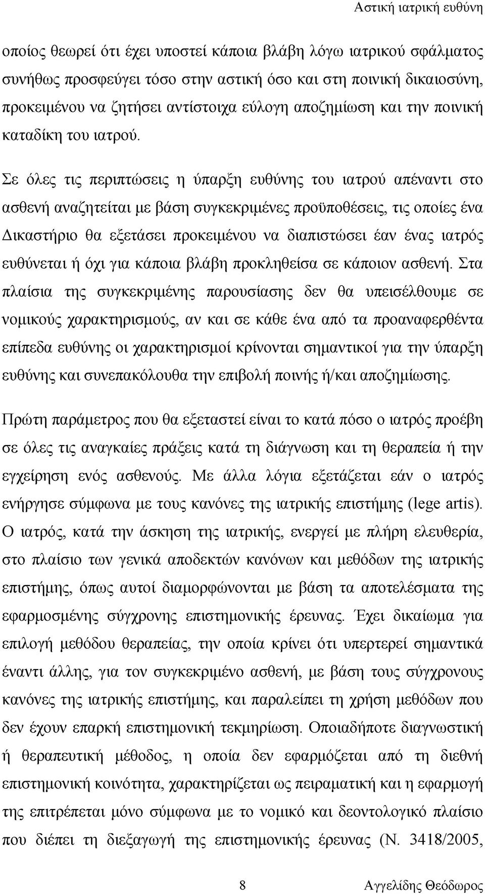 Σε όλες τις περιπτώσεις η ύπαρξη ευθύνης του ιατρού απέναντι στο ασθενή αναζητείται με βάση συγκεκριμένες προϋποθέσεις, τις οποίες ένα Δικαστήριο θα εξετάσει προκειμένου να διαπιστώσει έαν ένας