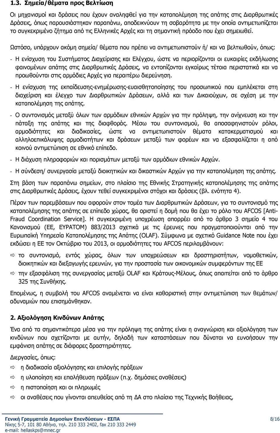 Ωστόσο, υπάρχουν ακόμη σημεία/ θέματα που πρέπει να αντιμετωπιστούν ή/ και να βελτιωθούν, όπως: - Η ενίσχυση του Συστήματος Διαχείρισης και Ελέγχου, ώστε να περιορίζονται οι ευκαιρίες εκδήλωσης