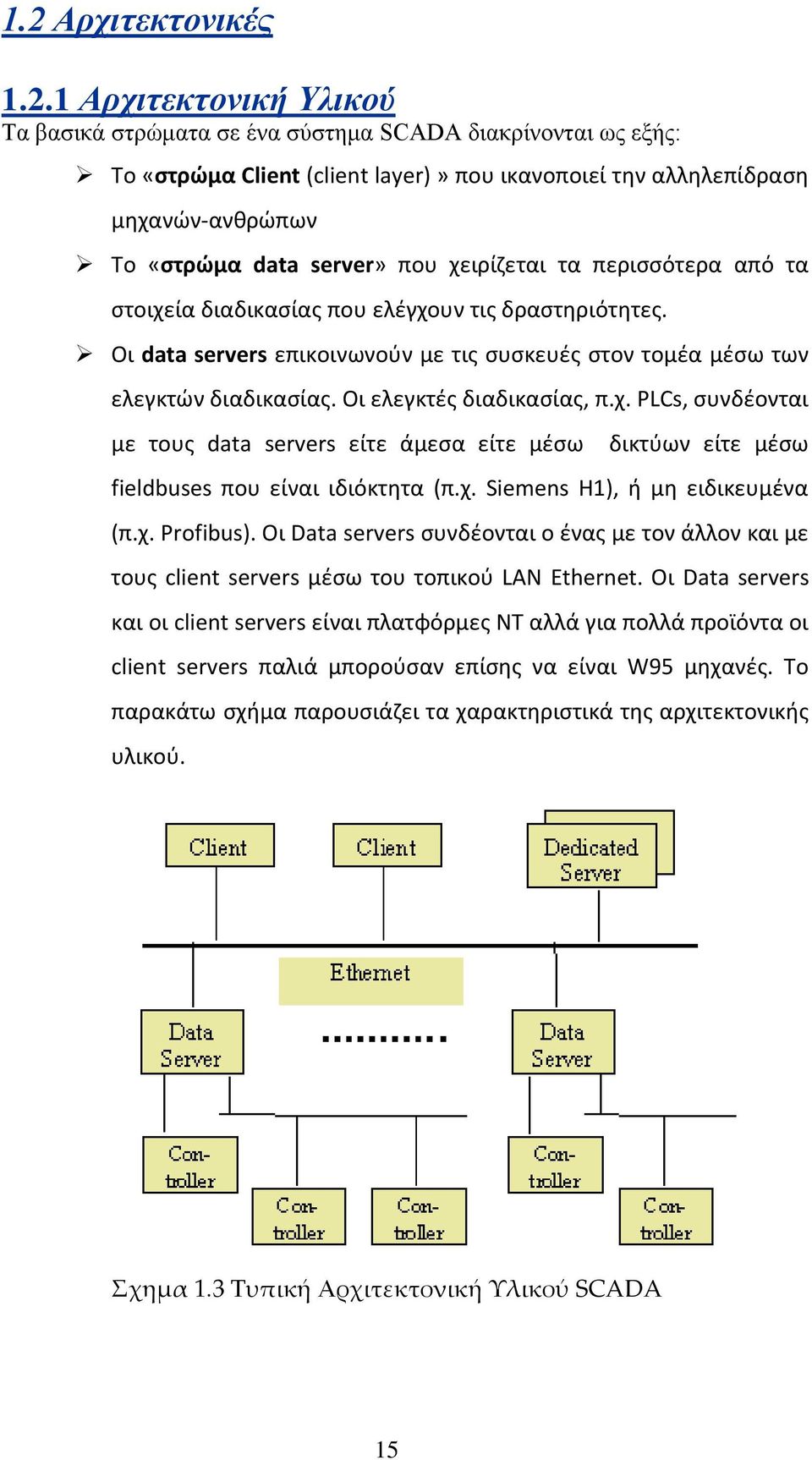 Οι ελεγκτές διαδικασίας, π.χ. PLCs, συνδέονται με τους data servers είτε άμεσα είτε μέσω δικτύων είτε μέσω fieldbuses που είναι ιδιόκτητα (π.χ. Siemens H1), ή μη ειδικευμένα (π.χ. Profibus).