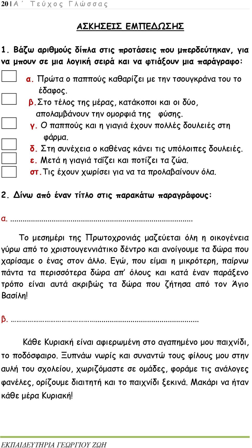 δ. Στη συνέχεια ο καθένας κάνει τις υπόλοιπες δουλειές. ε. Μετά η γιαγιά ταΐζει και ποτίζει τα ζώα. στ.τις έχουν χωρίσει για να τα προλαβαίνουν όλα. 2.