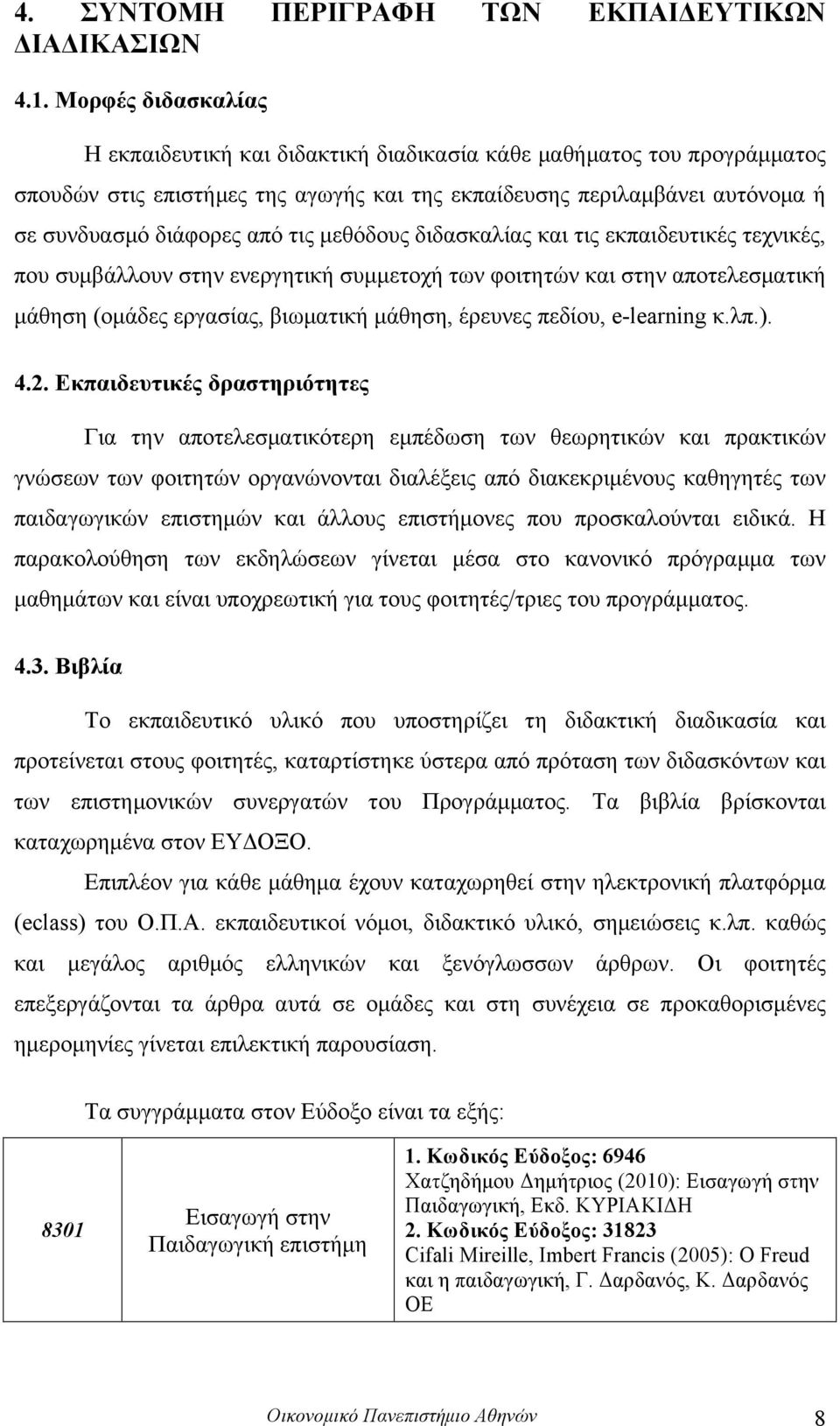 µεθόδους διδασκαλίας και τις εκπαιδευτικές τεχνικές, που συµβάλλουν στην ενεργητική συµµετοχή των φοιτητών και στην αποτελεσµατική µάθηση (οµάδες εργασίας, βιωµατική µάθηση, έρευνες πεδίου,