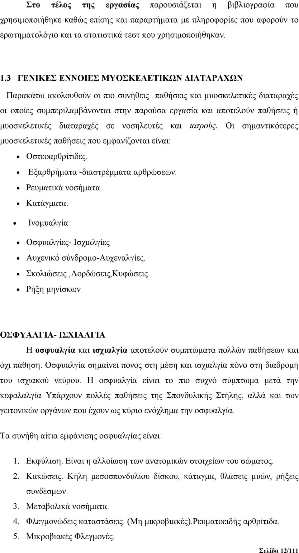 μυοσκελετικές διαταραχές σε νοσηλευτές και ιατρούς. Οι σημαντικότερες μυοσκελετικές παθήσεις που εμφανίζονται είναι: Οστεοαρθρίτιδες. Εξαρθρήματα -διαστρέμματα αρθρώσεων. Ρευματικά νοσήματα.