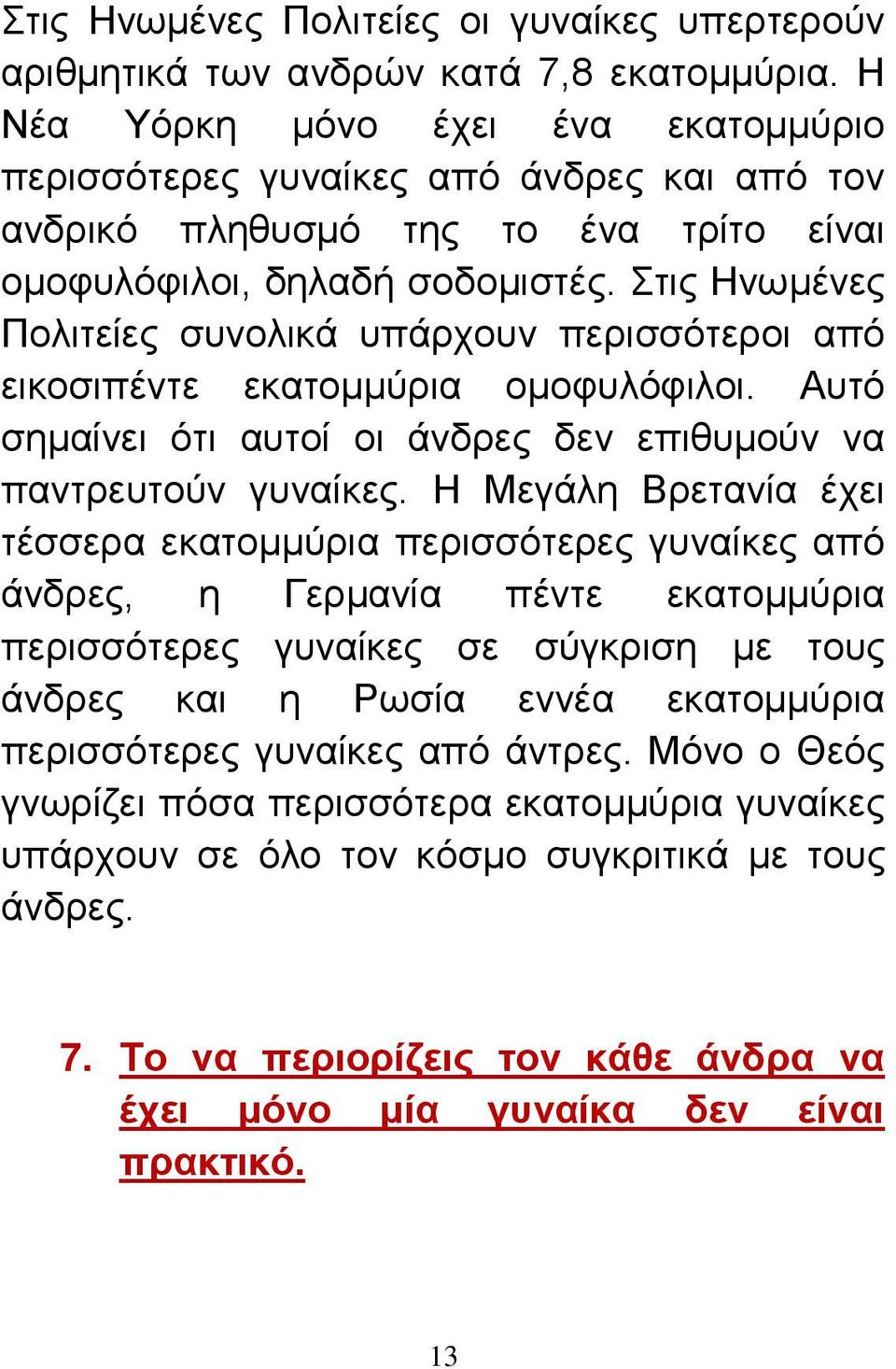 Στις Ηνωμένες Πολιτείες συνολικά υπάρχουν περισσότεροι από εικοσιπέντε εκατομμύρια ομοφυλόφιλοι. Αυτό σημαίνει ότι αυτοί οι άνδρες δεν επιθυμούν να παντρευτούν γυναίκες.