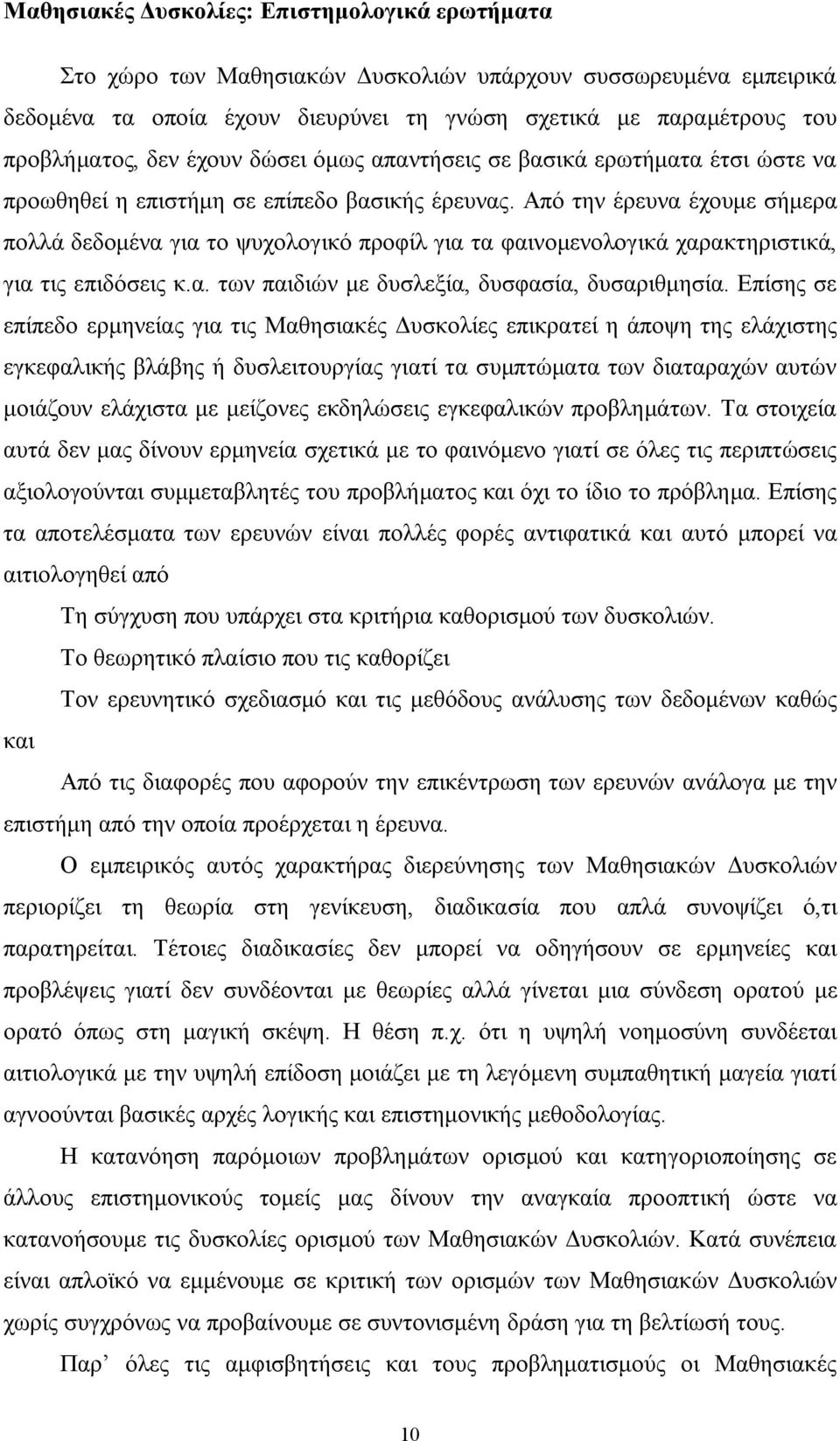 Από την έρευνα έχουμε σήμερα πολλά δεδομένα για το ψυχολογικό προφίλ για τα φαινομενολογικά χαρακτηριστικά, για τις επιδόσεις κ.α. των παιδιών με δυσλεξία, δυσφασία, δυσαριθμησία.