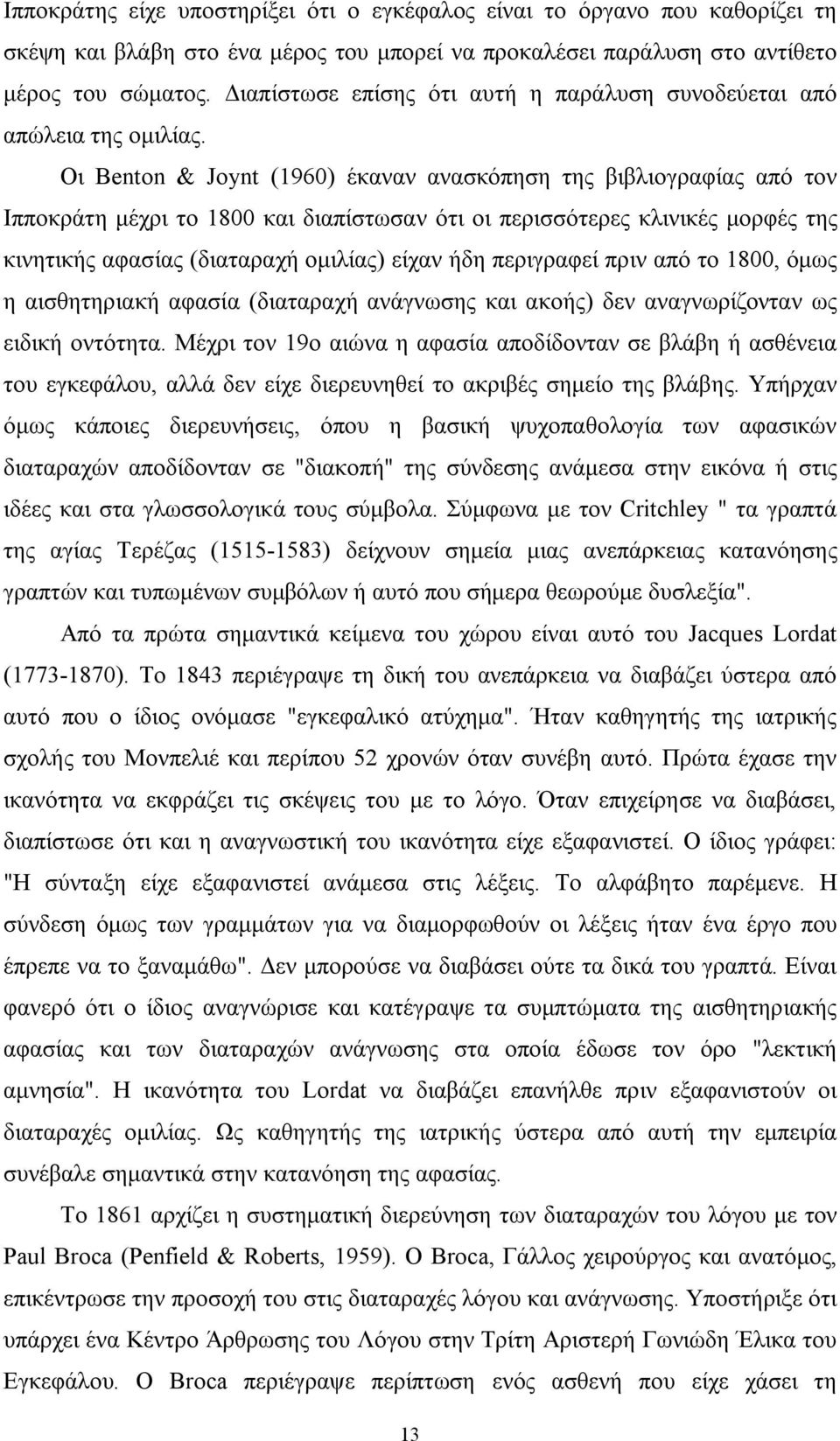 Οι Benton & Joynt (1960) έκαναν ανασκόπηση της βιβλιογραφίας από τον Ιπποκράτη μέχρι το 1800 και διαπίστωσαν ότι οι περισσότερες κλινικές μορφές της κινητικής αφασίας (διαταραχή ομιλίας) είχαν ήδη
