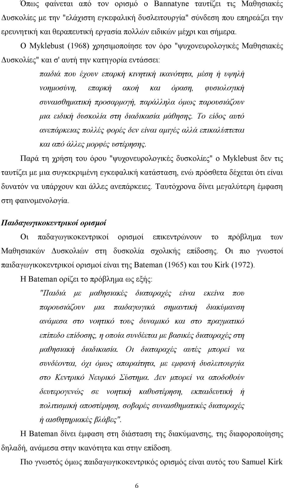 Ο Myklebust (1968) χρησιμοποίησε τον όρο "ψυχονευρολογικές Μαθησιακές Δυσκολίες" και σ' αυτή την κατηγορία εντάσσει: παιδιά που έχουν επαρκή κινητική ικανότητα, μέση ή υψηλή νοημοσύνη, επαρκή ακοή