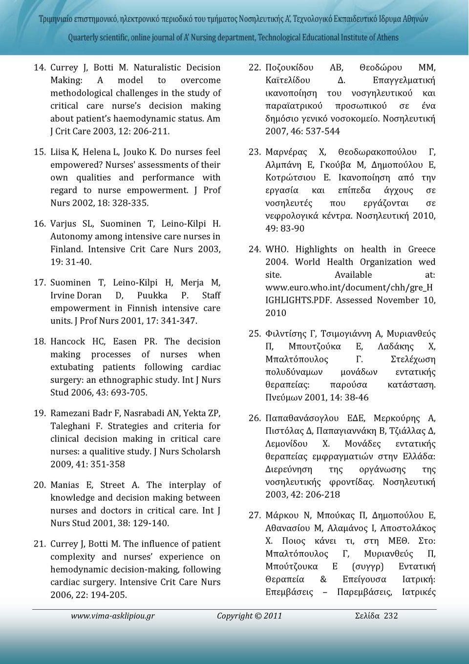 J Prof Nurs 2002, 18: 328-335. 16. Varjus SL, Suominen T, Leino-Kilpi H. Autonomy among intensive care nurses in Finland. Intensive Crit Care Nurs 2003, 19: 31-40. 17.
