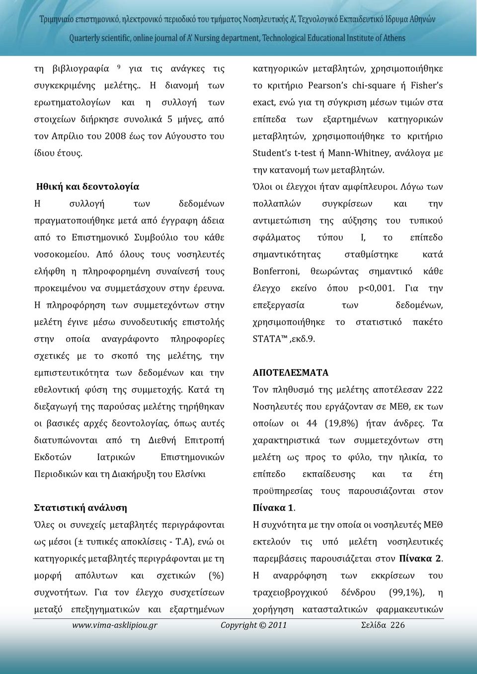 εξαρτημένων κατηγορικών τον Απρίλιο του 2008 έως τον Αύγουστο του ίδιου έτους. μεταβλητών, χρησιμοποιήθηκε το κριτήριο Student s t-test ή Mann-Whitney, ανάλογα με την κατανομή των μεταβλητών.
