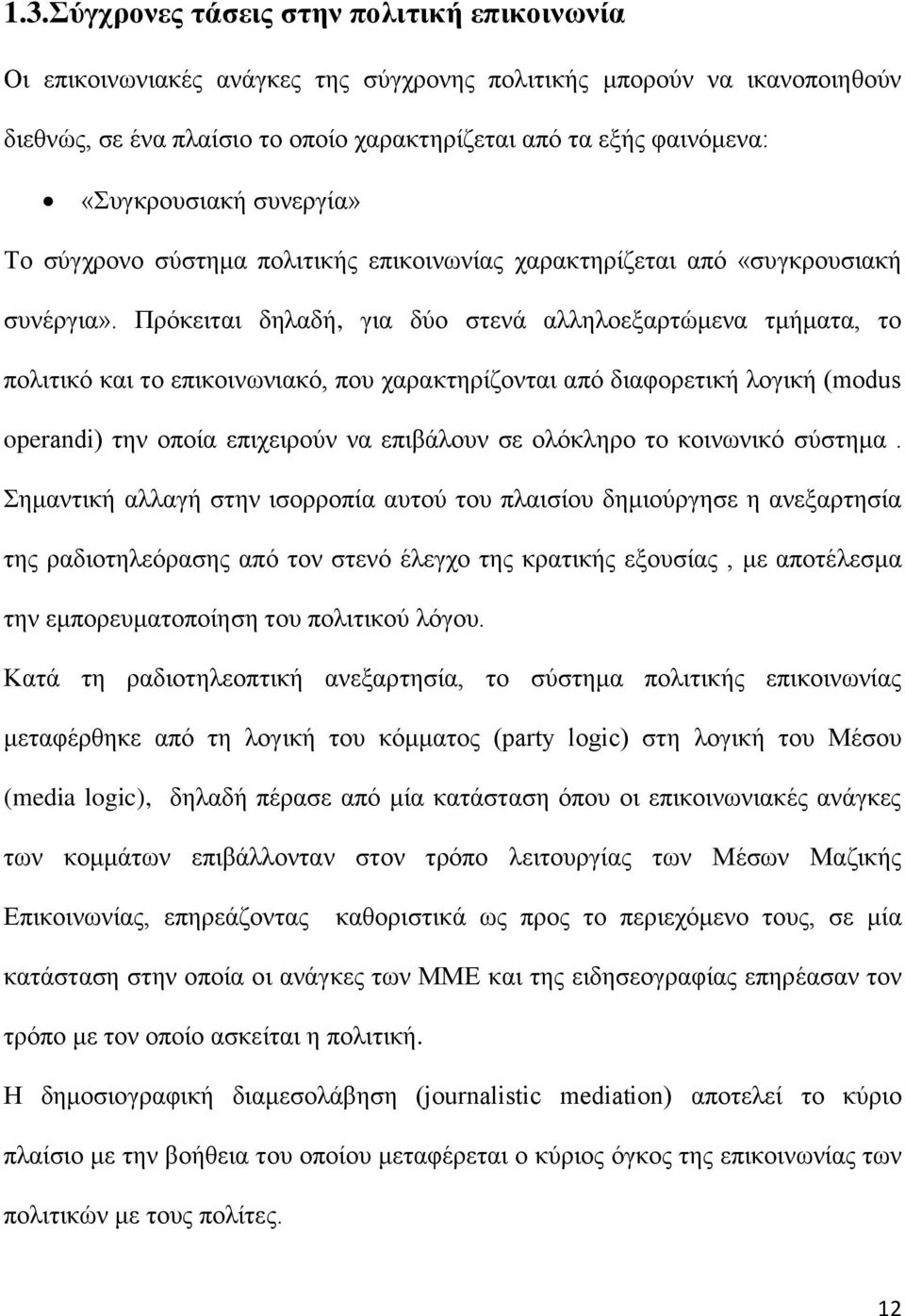 Πρόκειται δηλαδή, για δύο στενά αλληλοεξαρτώμενα τμήματα, το πολιτικό και το επικοινωνιακό, που χαρακτηρίζονται από διαφορετική λογική (modus operandi) την οποία επιχειρούν να επιβάλουν σε ολόκληρο
