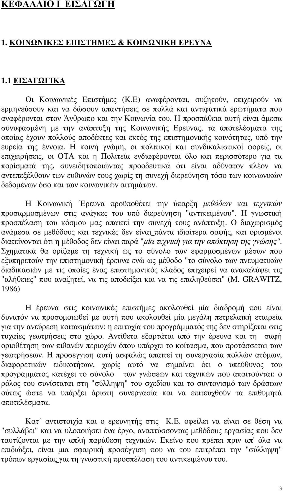 Η προσπάθεια αυτή είναι άμεσα συνυφασμένη με την ανάπτυξη της Kοινωνικής Eρευνας, τα αποτελέσματα της οποίας έχουν πολλούς αποδέκτες και εκτός της επιστημονικής κοινότητας, υπό την ευρεία της έννοια.