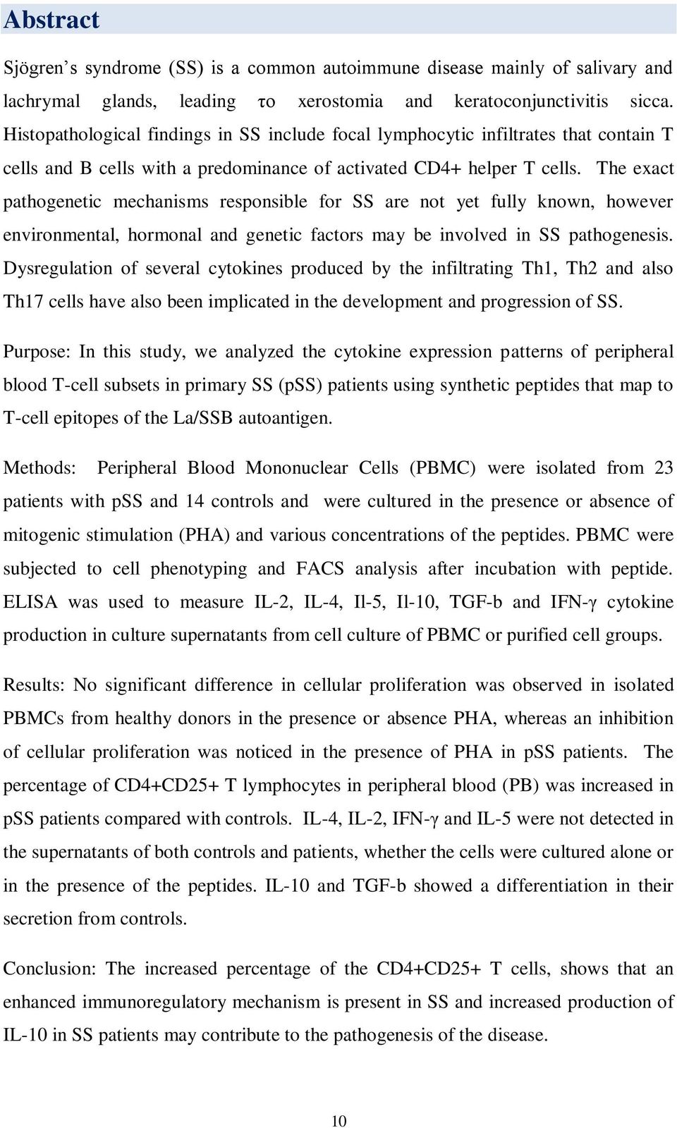 The exact pathogenetic mechanisms responsible for SS are not yet fully known, however environmental, hormonal and genetic factors may be involved in SS pathogenesis.