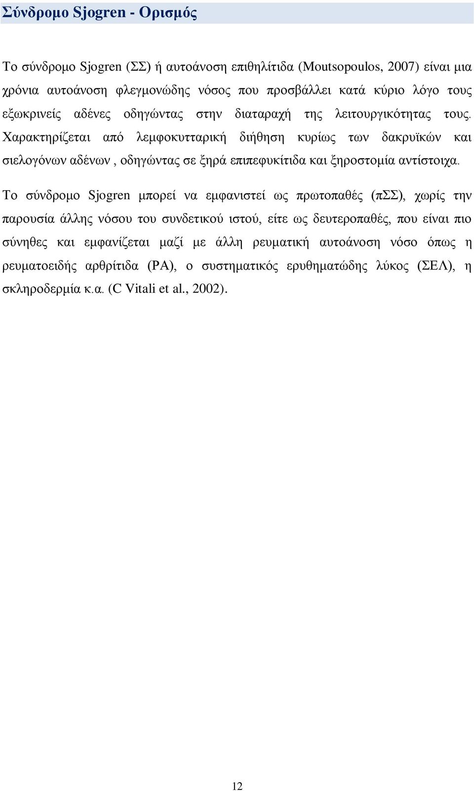 Χαρακτηρίζεται από λεμφοκυτταρική διήθηση κυρίως των δακρυϊκών και σιελογόνων αδένων, οδηγώντας σε ξηρά επιπεφυκίτιδα και ξηροστομία αντίστοιχα.