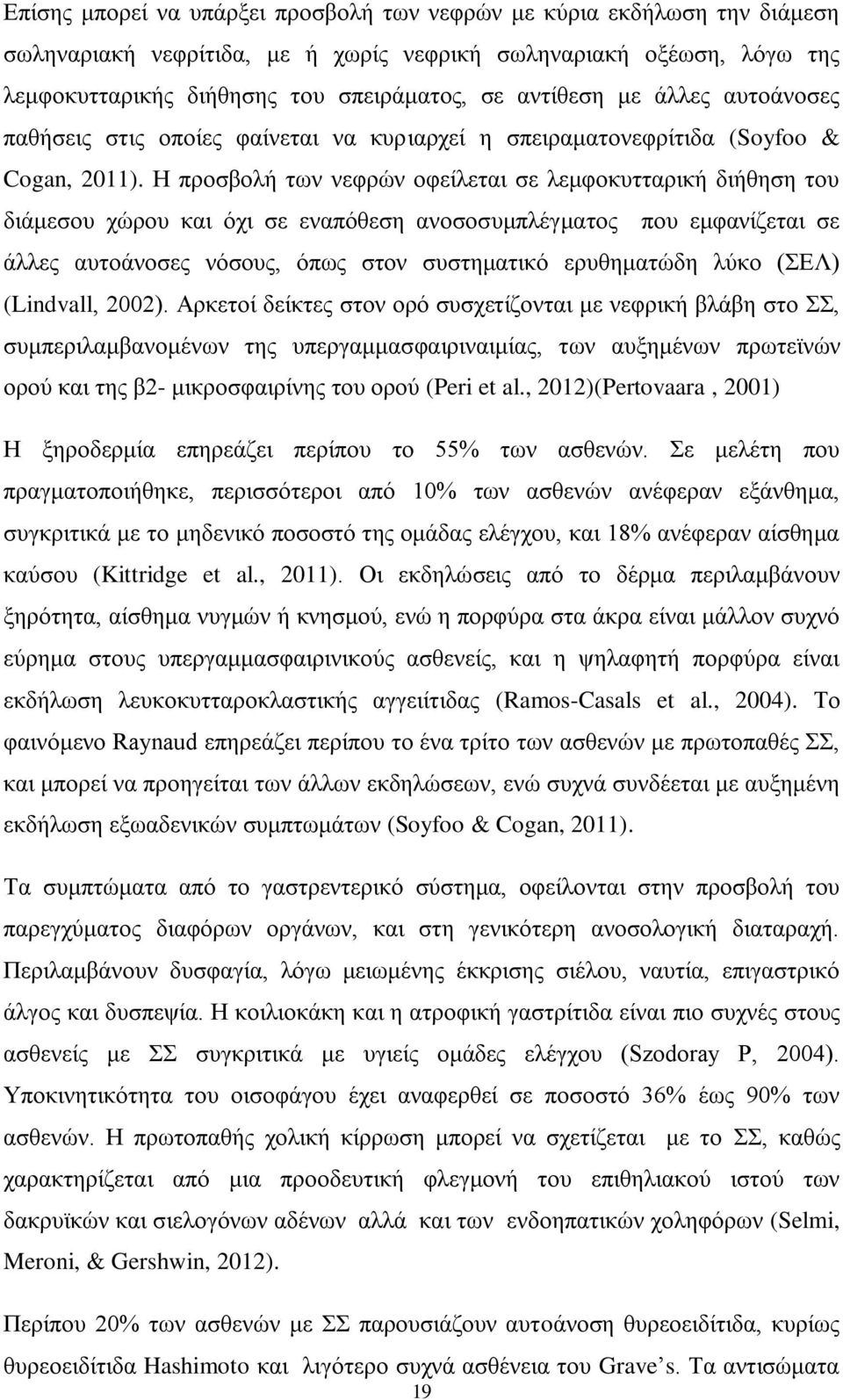 Η προσβολή των νεφρών οφείλεται σε λεμφοκυτταρική διήθηση του διάμεσου χώρου και όχι σε εναπόθεση ανοσοσυμπλέγματος που εμφανίζεται σε άλλες αυτοάνοσες νόσους, όπως στον συστηματικό ερυθηματώδη λύκο