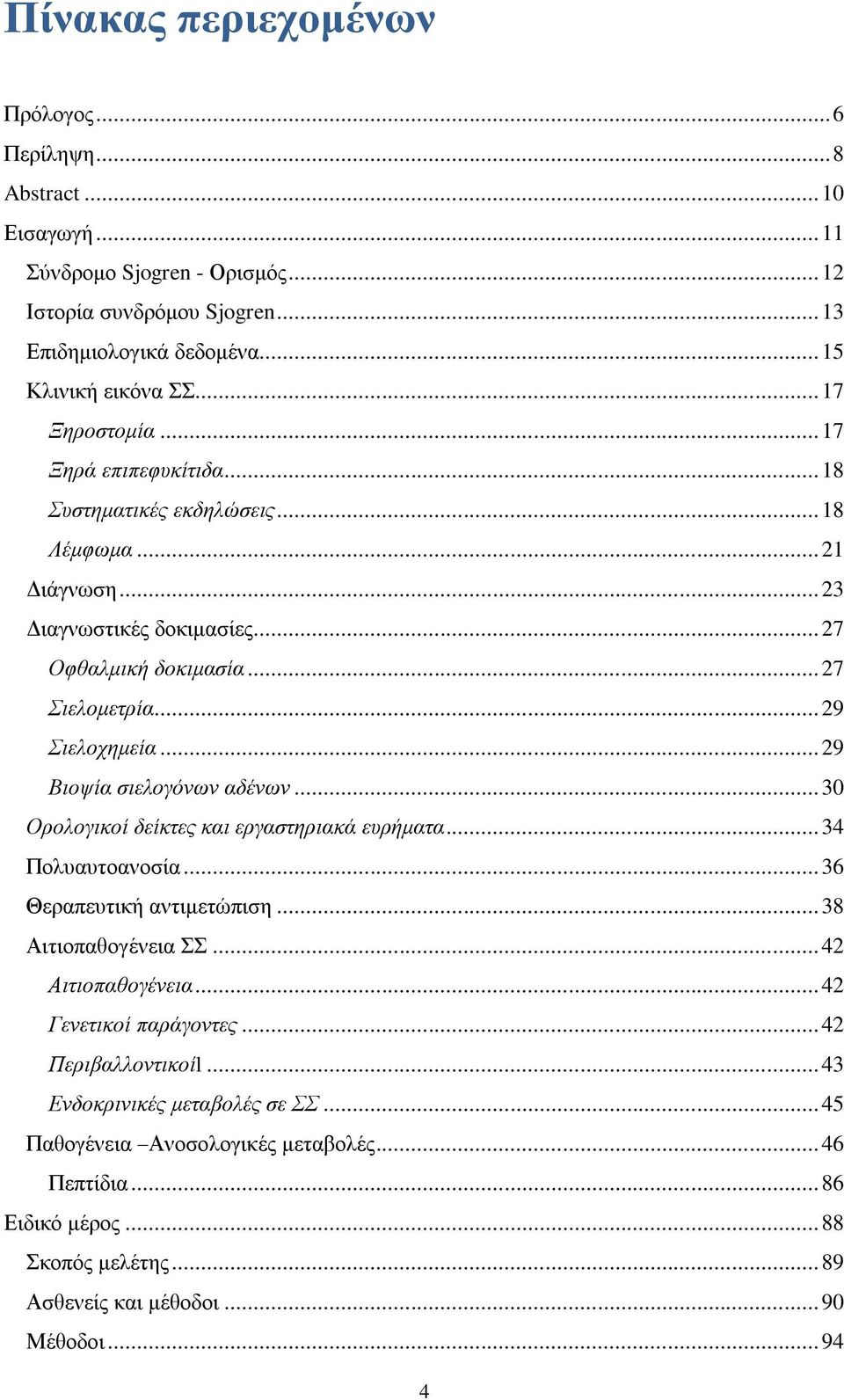 .. 29 Βιοψία σιελογόνων αδένων... 30 Ορολογικοί δείκτες και εργαστηριακά ευρήματα... 34 Πολυαυτοανοσία... 36 Θεραπευτική αντιμετώπιση... 38 Αιτιοπαθογένεια ΣΣ... 42 Αιτιοπαθογένεια.