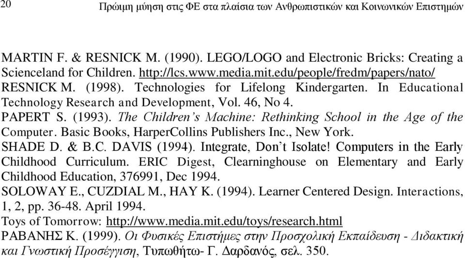 The Children s Machine: Rethinking School in the Age of the Computer. Basic Books, HarperCollins Publishers Inc., New York. SHADE D. & B.C. DAVIS (1994). Integrate, Don t Isolate!