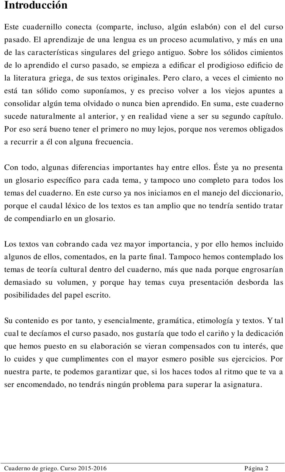 Sobre los sólidos cimientos de lo aprendido el curso pasado, se empieza a edificar el prodigioso edificio de la literatura griega, de sus textos originales.