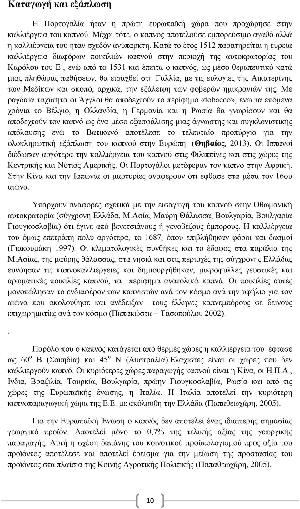 Κατά το έτος 1512 παρατηρείται η ευρεία καλλιέργεια διαφόρων ποικιλιών καπνού στην περιοχή της αυτοκρατορίας του Καρόλου του Ε, ενώ από το 1531 και έπειτα ο καπνός, ως μέσο θεραπευτικό κατά μιας